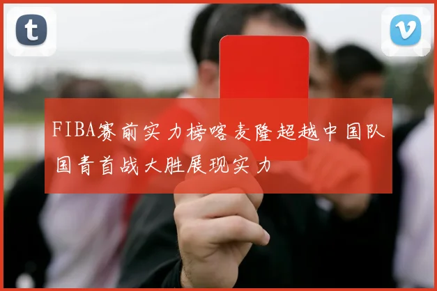 FIBA赛前实力榜喀麦隆超越中国队国青首战大胜展现实力