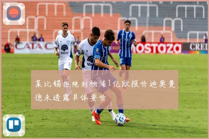 莱比锡拒绝利物浦1亿欧报价迪奥曼德未透露具体要价