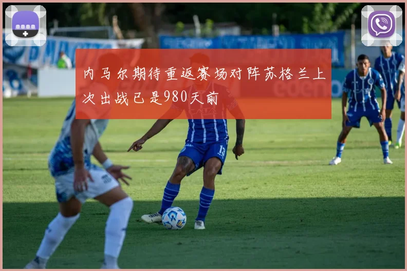 内马尔期待重返赛场对阵苏格兰上次出战已是980天前